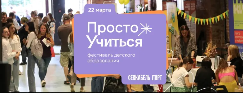 Фестиваль детского образования «Просто Учиться»  "Севкабель Порт"